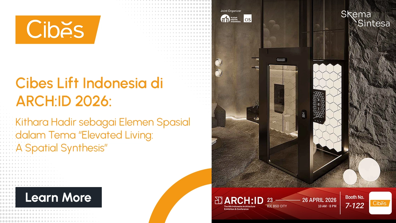 Cibes Lift Indonesia di ARCH:ID 2026: Kithara Hadir sebagai Elemen Spasial dalam Tema “Elevated Living: A Spatial Synthesis”